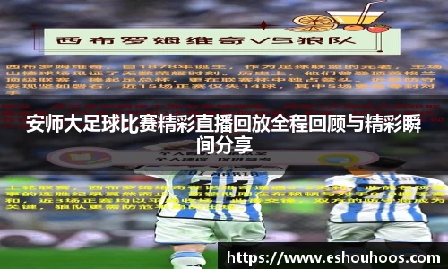 安师大足球比赛精彩直播回放全程回顾与精彩瞬间分享