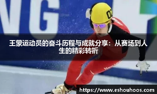 王蒙运动员的奋斗历程与成就分享：从赛场到人生的精彩转折