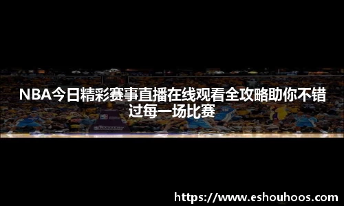 NBA今日精彩赛事直播在线观看全攻略助你不错过每一场比赛