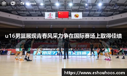 u16男篮展现青春风采力争在国际赛场上取得佳绩