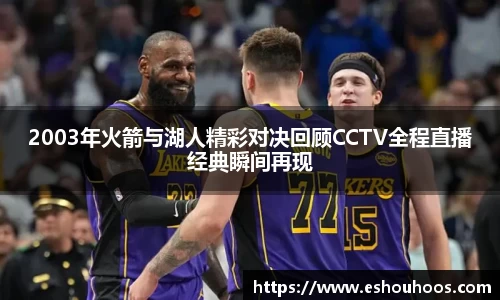 2003年火箭与湖人精彩对决回顾CCTV全程直播经典瞬间再现