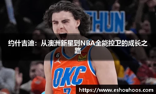 约什吉迪：从澳洲新星到NBA全能控卫的成长之路